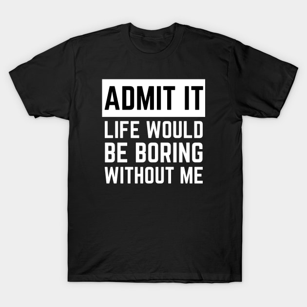 Admit It T-Shirt by HobbyAndArt